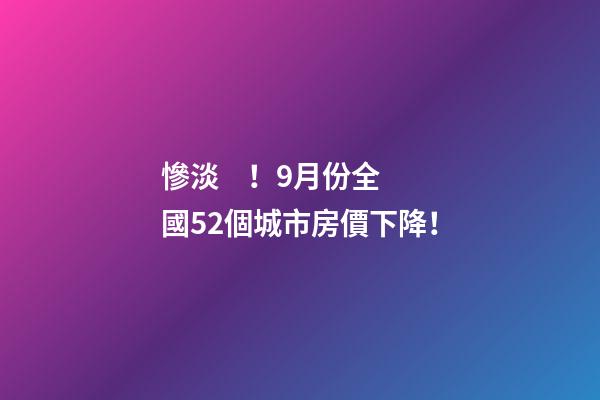 慘淡！9月份全國52個城市房價下降！